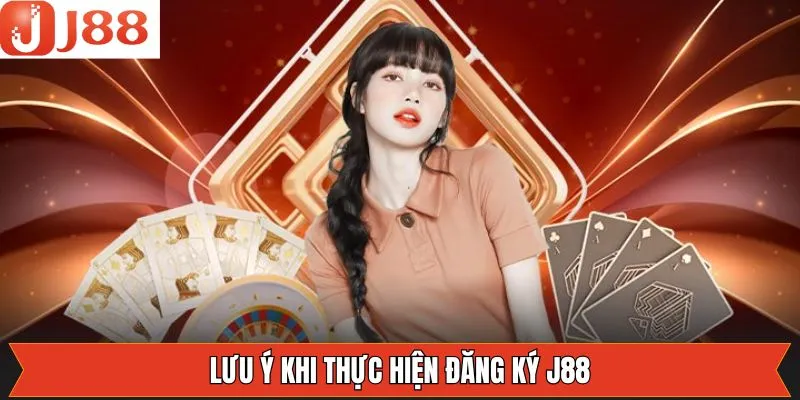 Các vấn đề cần chú ý khi thực hiện quá trình đăng ký J88