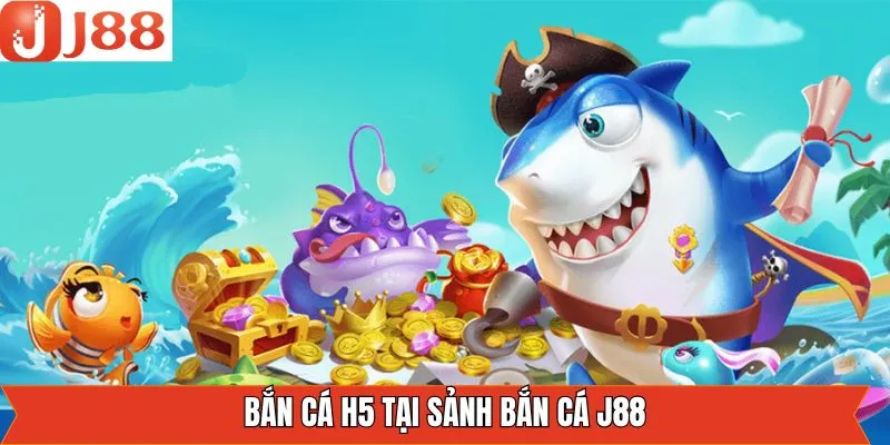 Săn cá H5 hấp dẫn không thể bỏ lỡ trên J88 Săn cá H5 hấp dẫn không thể bỏ lỡ trên J88