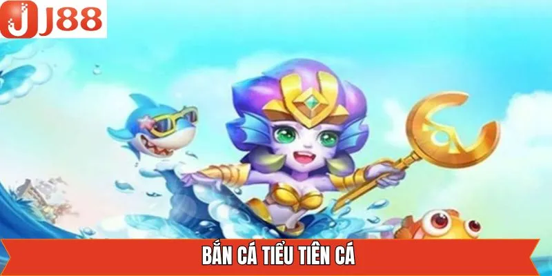 Bắn Cá Tiểu Tiên Cá
