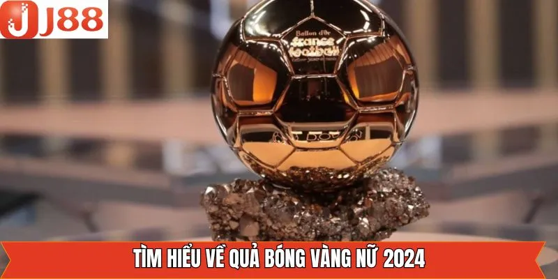 Thông tin chung về giải Quả bóng vàng nữ 2024 Thông tin chung về giải Quả bóng vàng nữ 2024
